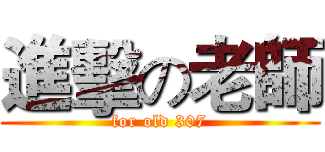 進擊の老師 (for old 307)