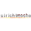 ｕｌｒｉｃｈｔｍｏｃｈｅ (ulrichtmoche)