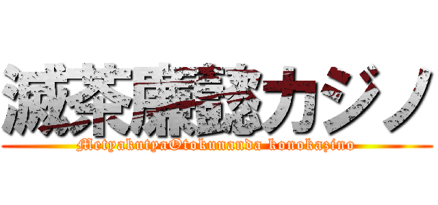 滅茶廉懿カジノ (MetyakutyaOtokunanda konokazino)
