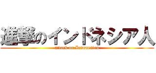 進撃のインドネシア人 (attack on Indonesian)