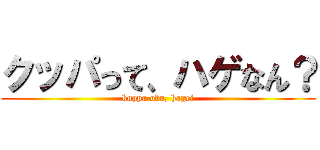 クッパって、ハゲなん？ (kuppa obu, hagei)