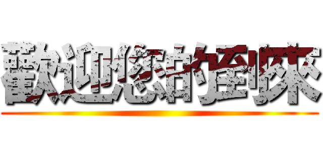 歡迎您的到來 ()