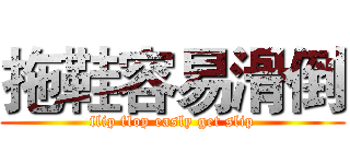 拖鞋容易滑倒 (flip flop easly get slip)