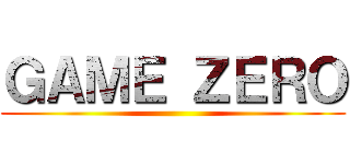 ＧＡＭＥ ＺＥＲＯ ()