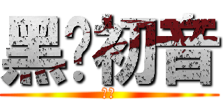 黑㊣初音 (黑音)