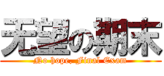 无望の期末 (No hope, Final Exam)