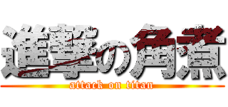 進撃の角煮 (attack on titan)