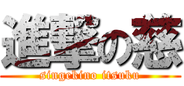 進撃の慈 (singekino itsuku)