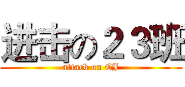 进击の２３班 (attack on CJ)