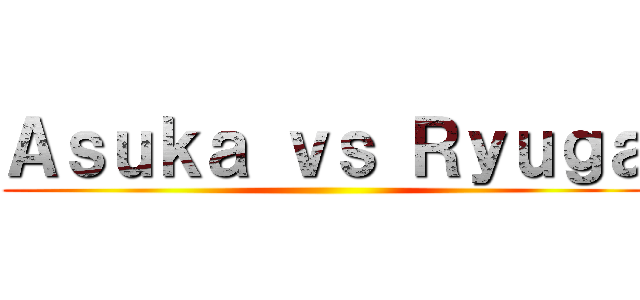 Ａｓｕｋａ ｖｓ Ｒｙｕｇａ ()