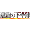 進擊の下半部 ()