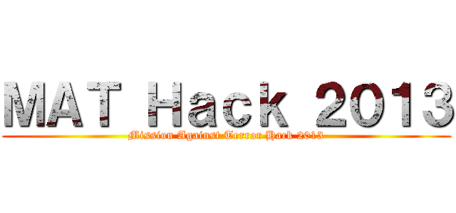 ＭＡＴ Ｈａｃｋ ２０１３ (Mission Against Terror Hack 2013)