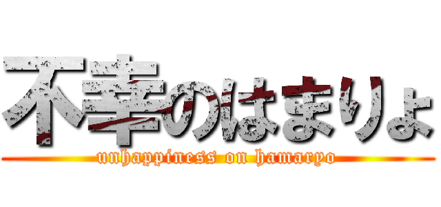 不幸のはまりょ (unhappiness on hamaryo)