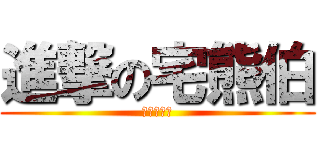 進撃の宅熊伯 (眼鏡御姐控)