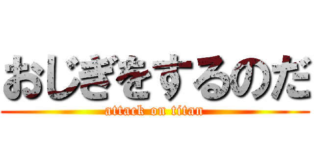 おじぎをするのだ (attack on titan)