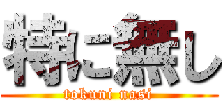 特に無し (tokuni nasi)