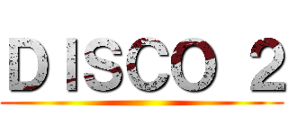 ＤＩＳＣＯ ２ ()