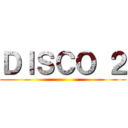 ＤＩＳＣＯ ２ ()