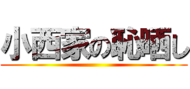 小西家の恥晒し ()