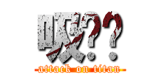 吸吧噗 (attack on titan)