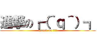 進撃の┏（＾ｑ＾）┓ (attack on ホモォ)