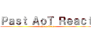 Ｐａｓｔ ＡｏＴ Ｒｅａｃｔ (Gacha on Titan)