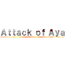 Ａｔｔａｃｋ ｏｆ Ａｙａ (Ayaaaaaa)