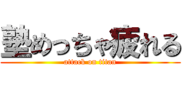 塾めっちゃ疲れる (attack on titan)
