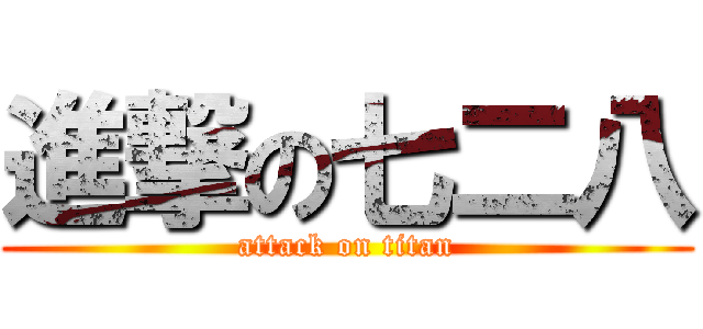 進撃の七二八 (attack on titan)