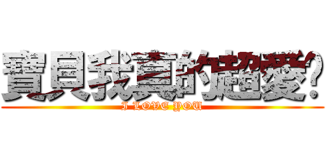 寶貝我真的超愛妳 (I LOVE YOU)