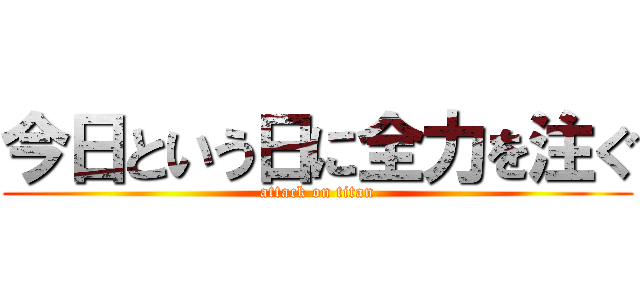 今日という日に全力を注ぐ (attack on titan)