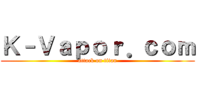 Ｋ－Ｖａｐｏｒ．ｃｏｍ (attack on titan)