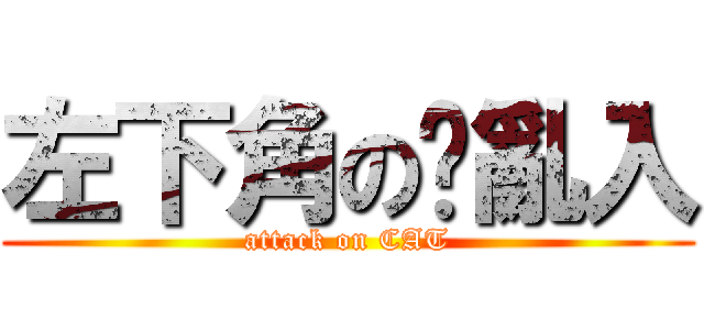 左下角の貓亂入 (attack on CAT)