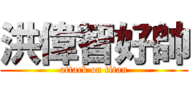 洪偉智好帥 (attack on titan)