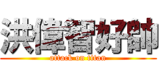 洪偉智好帥 (attack on titan)