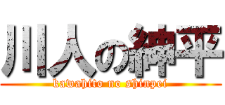 川人の紳平 (kawahito no shinpei)