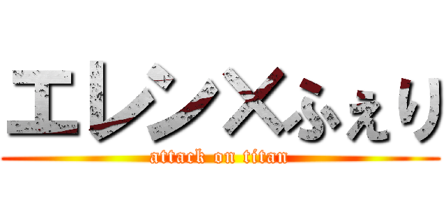 エレン×ふぇり (attack on titan)