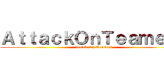 ＡｔｔａｃｋＯｎＴｅａｍｅｒｓ (Attack On Teamers)