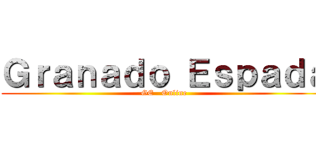 Ｇｒａｎａｄｏ Ｅｓｐａｄａ (GE   Online)