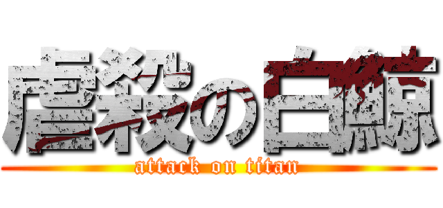 虐殺の白鯨 (attack on titan)