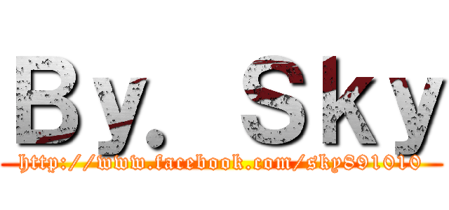 Ｂｙ．Ｓｋｙ (http://www.facebook.com/sky891010)