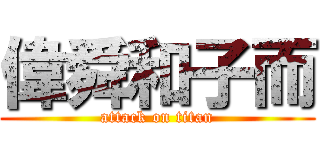 偉舜和子而 (attack on titan)