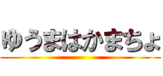 ゆうまはかまちょ ()