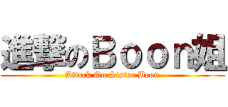 進撃のＢｏｏｎ姐 (Attack On Sister Boon)
