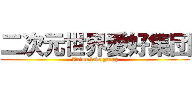 二次元世界愛好集団 (Anime love group)