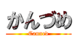 かんづめ (Canned)