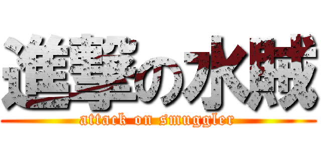進撃の水賊 (attack on smuggler)