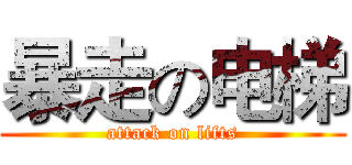暴走の电梯 (attack on lifts)