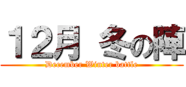 １２月 冬の陣 (December Winter battle)