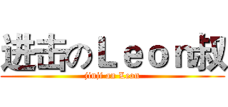 进击のＬｅｏｎ叔 (jinji an Leon)